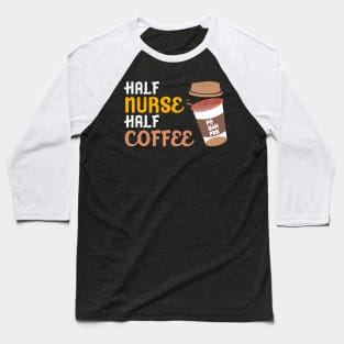 Half Nurse Coffee Nurse Gifts Nurse Week Gifts Funny Nurse Baseball T-Shirt